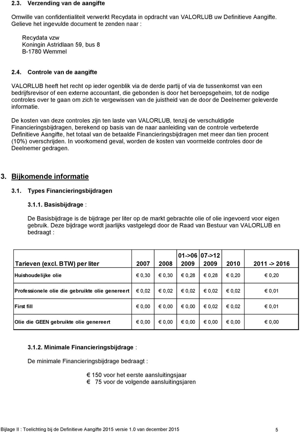 Controle van de aangifte VALORLUB heeft het recht op ieder ogenblik via de derde partij of via de tussenkomst van een bedrijfsrevisor of een externe accountant, die gebonden is door het