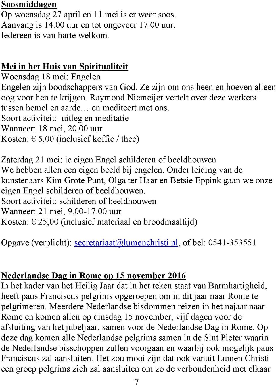 Raymond Niemeijer vertelt over deze werkers tussen hemel en aarde en mediteert met ons. Soort activiteit: uitleg en meditatie Wanneer: 18 mei, 20.