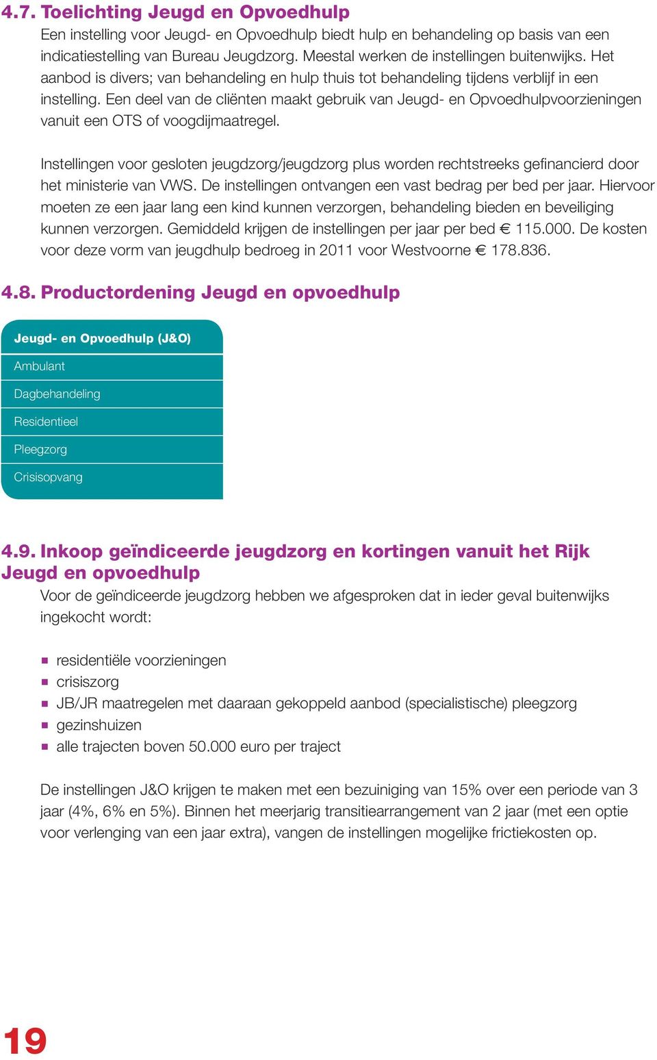 Een deel van de cliënten maakt gebruik van Jeugd- en Opvoedhulpvoorzieningen vanuit een OTS of voogdijmaatregel.