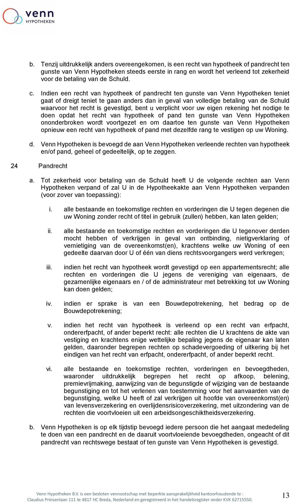 Indien een recht van hypotheek of pandrecht ten gunste van Venn Hypotheken teniet gaat of dreigt teniet te gaan anders dan in geval van volledige betaling van de Schuld waarvoor het recht is