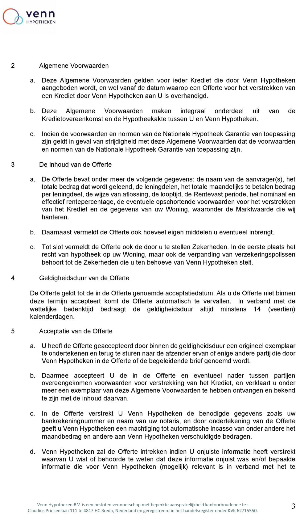 is overhandigd. b. Deze Algemene Voorwaarden maken integraal onderdeel uit van de Kredietovereenkomst en de Hypotheekakte tussen U en Venn Hypotheken. c.