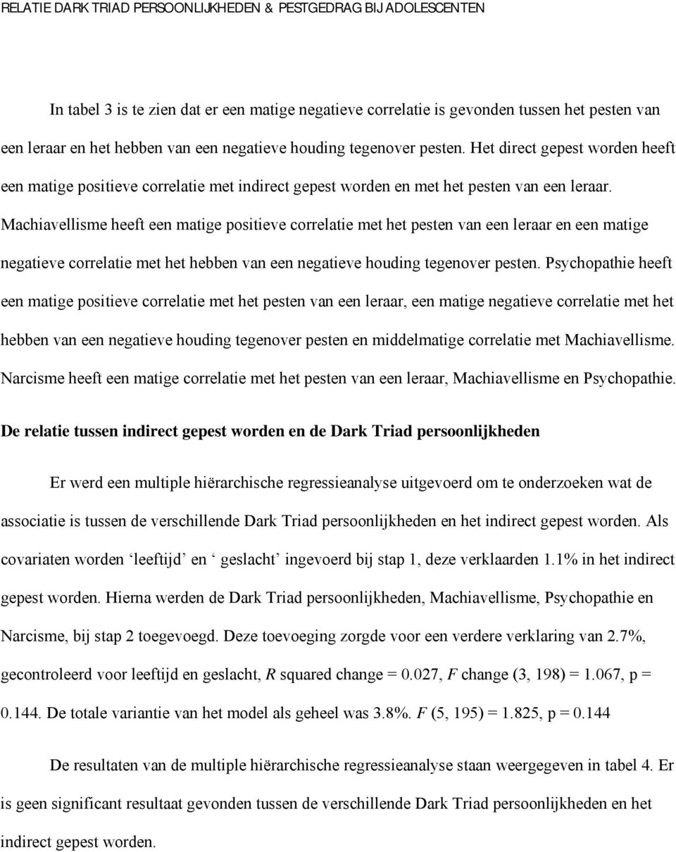 Machiavellisme heeft een matige positieve correlatie met het pesten van een leraar en een matige negatieve correlatie met het hebben van een negatieve houding tegenover pesten.