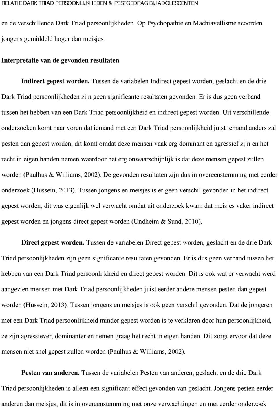 Er is dus geen verband tussen het hebben van een Dark Triad persoonlijkheid en indirect gepest worden.