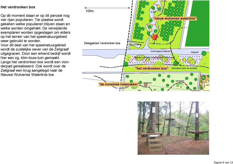 De verwijderde exemplaren worden opgeslagen om elders op het terrein van het speelnatuurgebied weer gebruikt te worden.