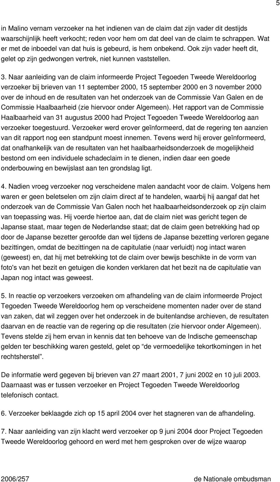 Naar aanleiding van de claim informeerde Project Tegoeden Tweede Wereldoorlog verzoeker bij brieven van 11 september 2000, 15 september 2000 en 3 november 2000 over de inhoud en de resultaten van het