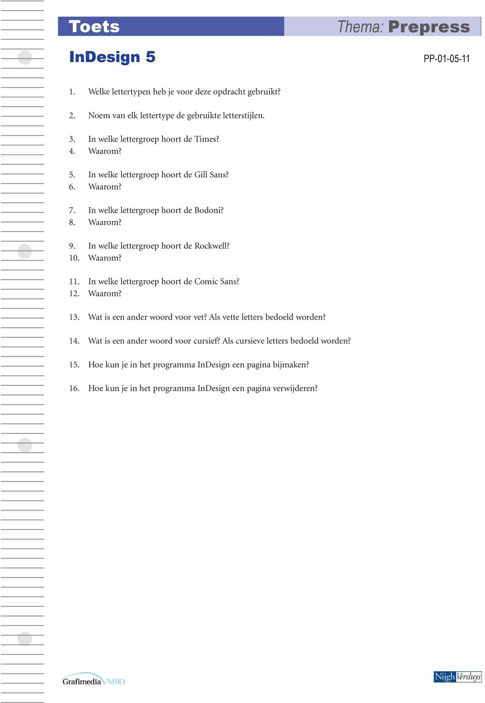 Waarom? 11. In welke lettergroep hoort de Comic Sans? 12. Waarom? 13. Wat is een ander woord voor vet? Als vette letters bedoeld worden? 14.