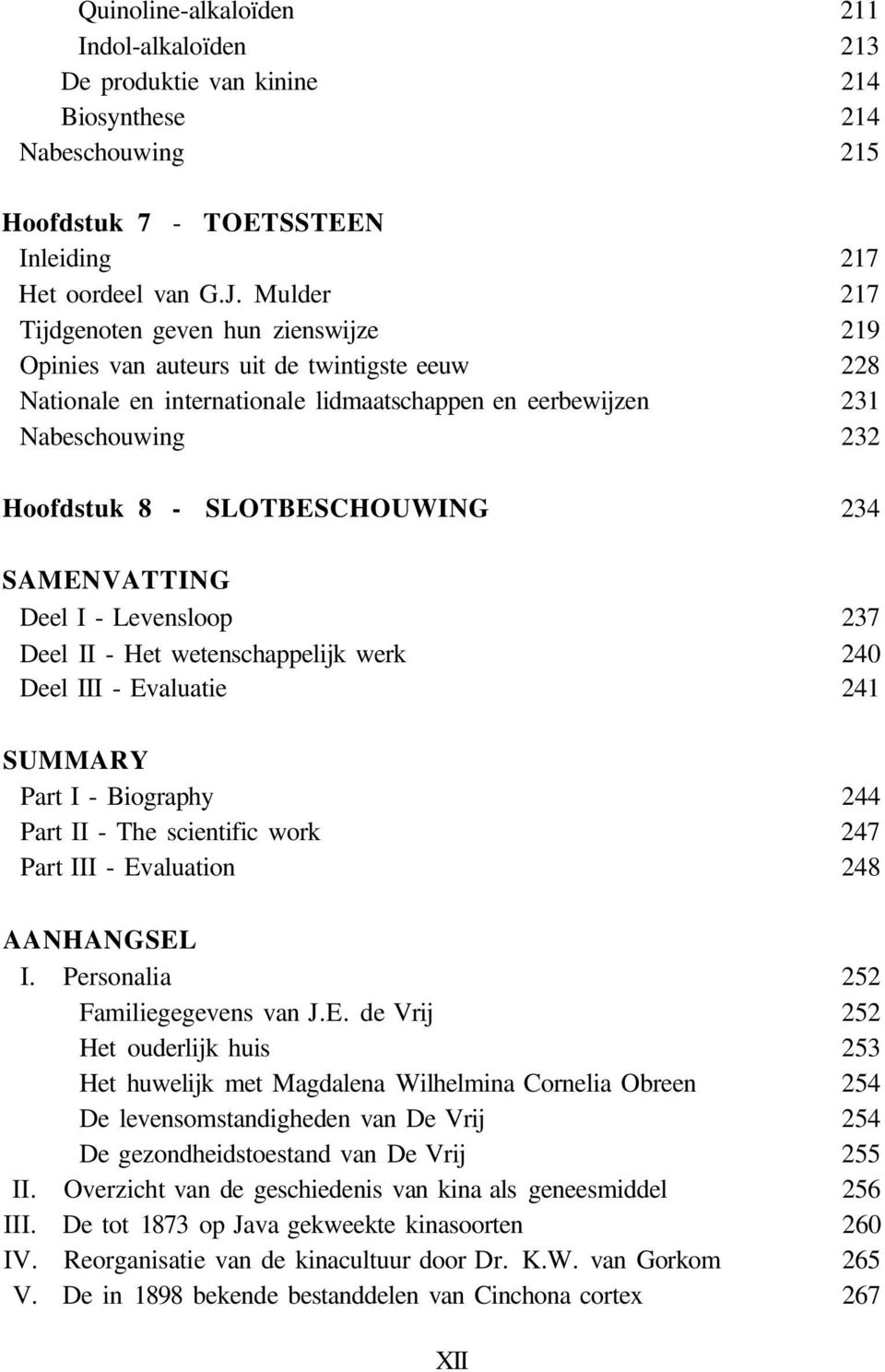 SLOTBESCHOUWING 234 SAMENVATTING Deel I - Levensloop 237 Deel II - Het wetenschappelijk werk 240 Deel III - Evaluatie 241 SUMMARY Part I - Biography 244 Part II - The scientific work 247 Part III -