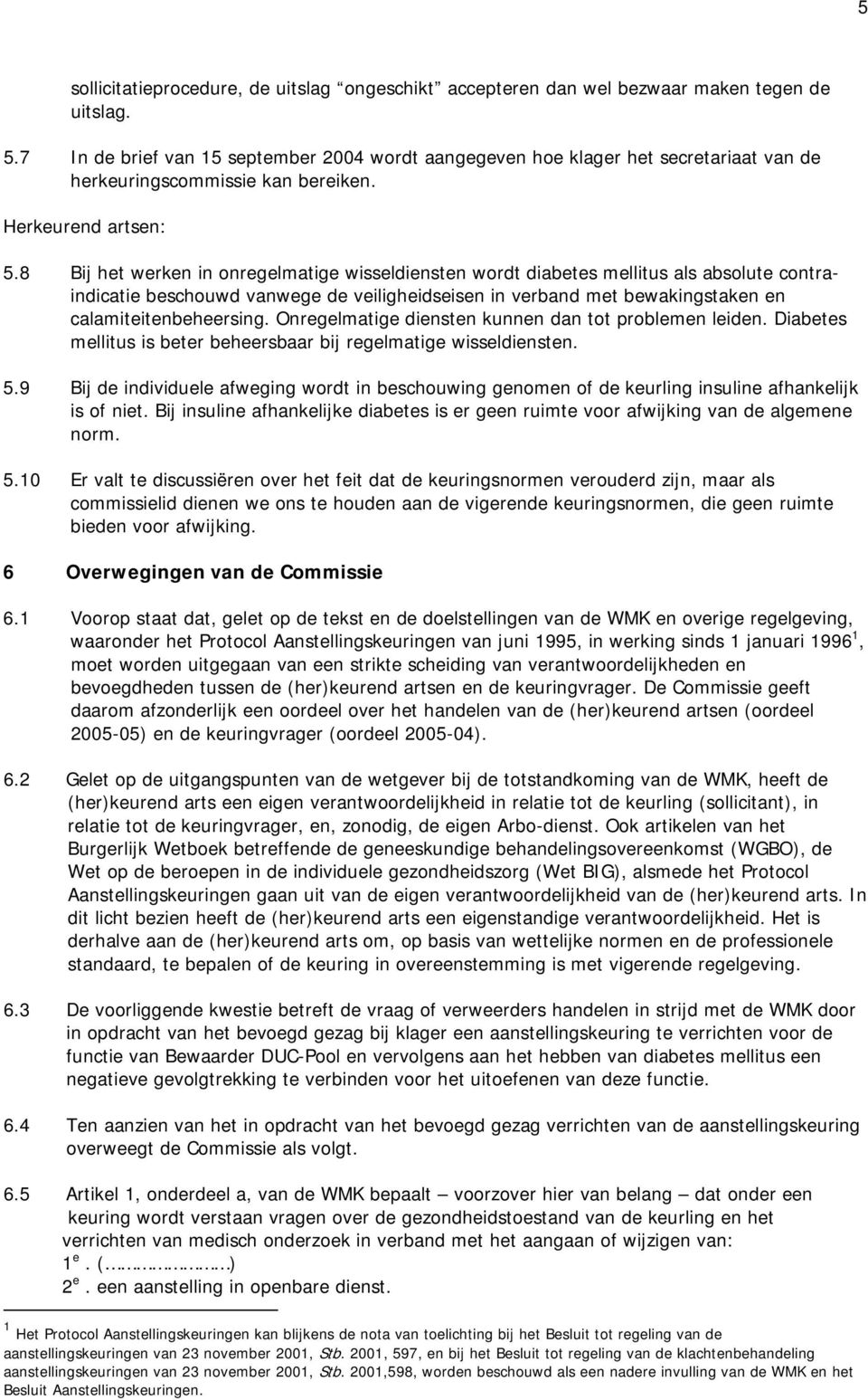 8 Bij het werken in onregelmatige wisseldiensten wordt diabetes mellitus als absolute contraindicatie beschouwd vanwege de veiligheidseisen in verband met bewakingstaken en calamiteitenbeheersing.