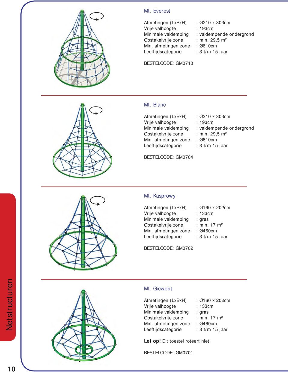 Kasprowy Afmetingen (LxBxH) : Ø160 x 202cm Vrije valhoogte : 133cm Obstakelvrije zone : min. 17 m 2 Min. afmetingen zone : Ø460cm BESTELCODE: GM0702 Netstructuren Mt.