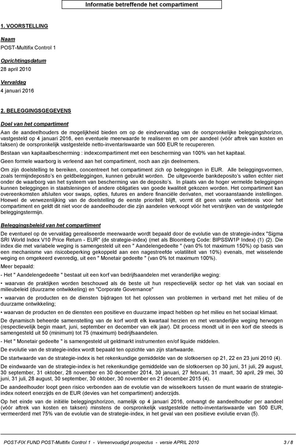 meerwaarde te realiseren en om per aandeel (vóór aftrek van kosten en taksen) de oorspronkelijk vastgestelde netto-inventariswaarde van 500 EUR te recupereren.