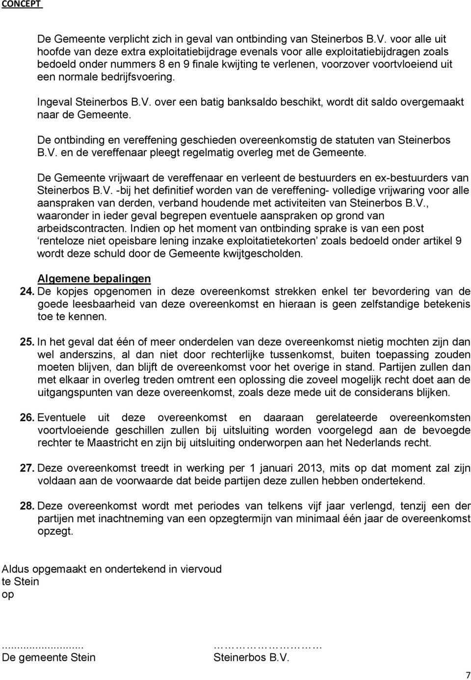 bedrijfsvoering. Ingeval Steinerbos B.V. over een batig banksaldo beschikt, wordt dit saldo overgemaakt naar de Gemeente.