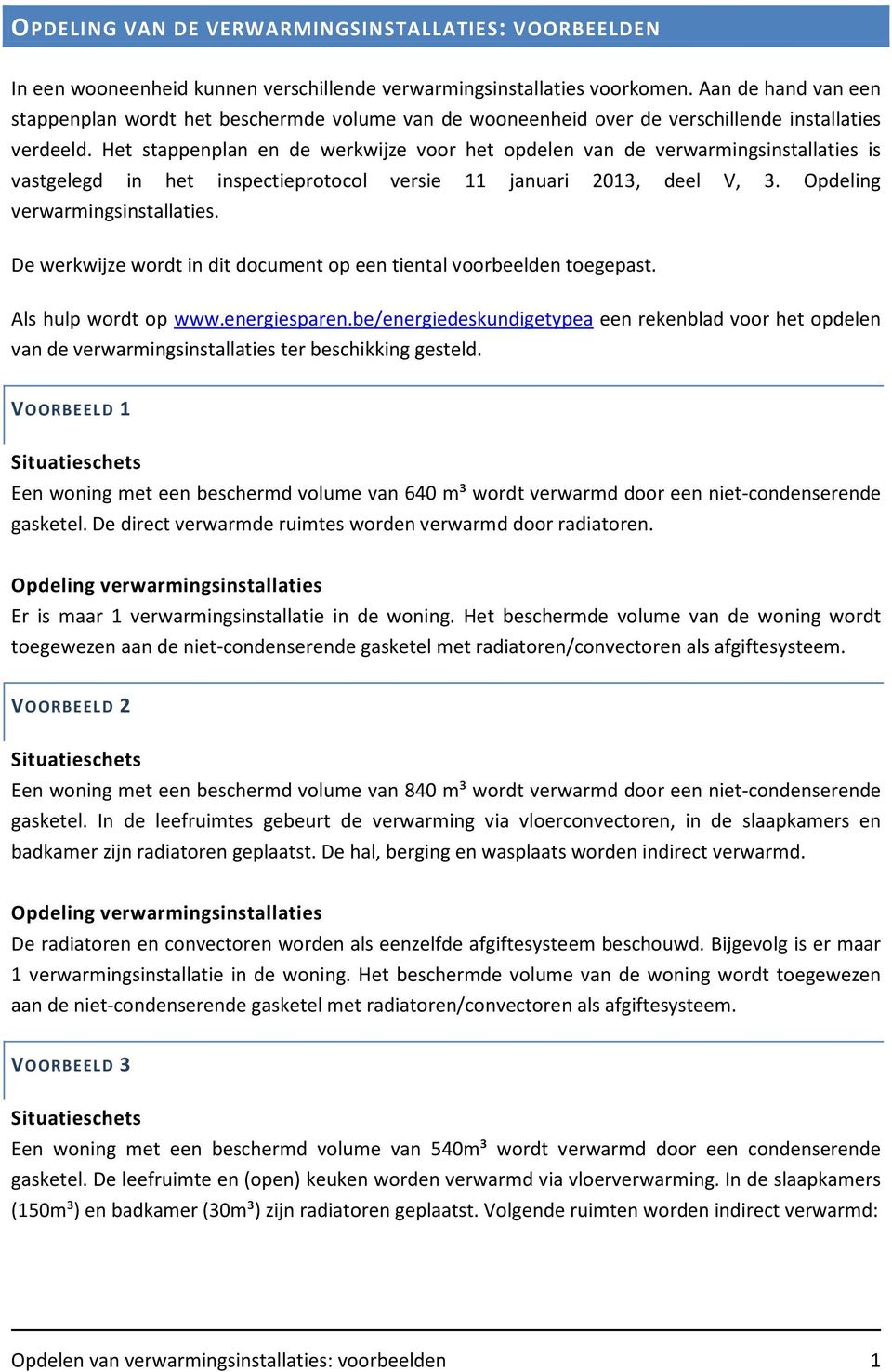 Het stappenplan en de werkwijze voor het opdelen van de verwarmingsinstallaties is vastgelegd in het inspectieprotocol versie 11 januari 2013, deel V, 3. Opdeling verwarmingsinstallaties.