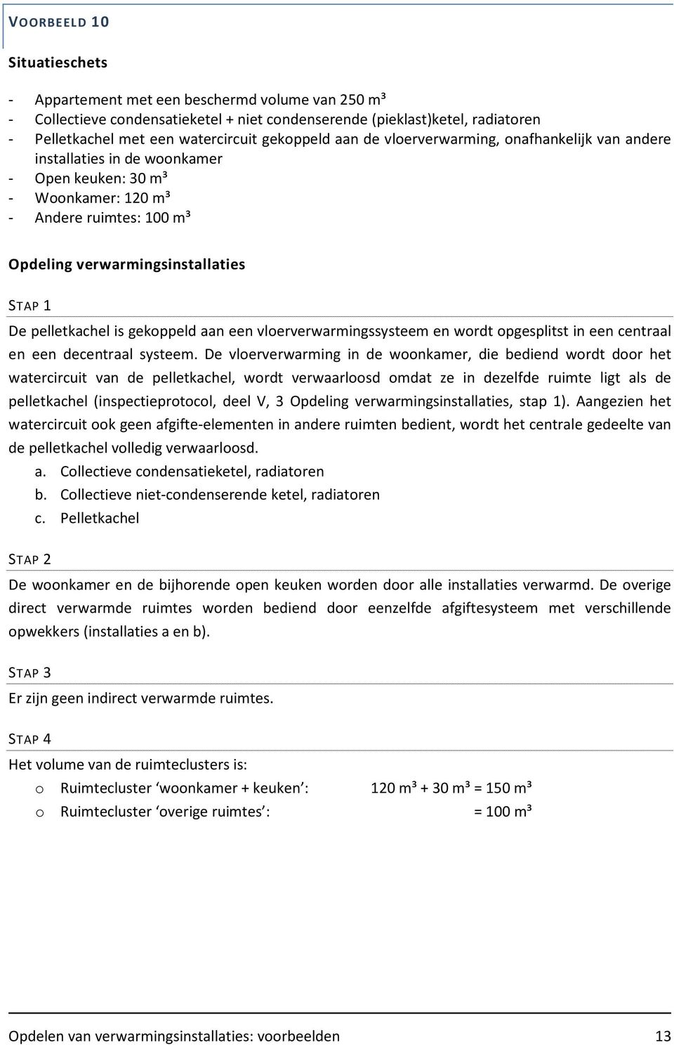 vloerverwarmingssysteem en wordt opgesplitst in een centraal en een decentraal systeem.