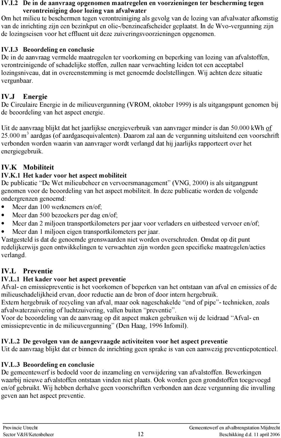 In de Wvo-vergunning zijn de lozingseisen voor het effluent uit deze zuiveringsvoorzieningen opgenomen. IV.I.3 Beoordeling en conclusie De in de aanvraag vermelde maatregelen ter voorkoming en