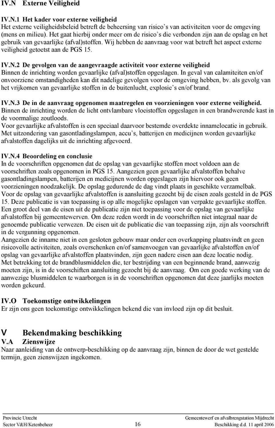 Wij hebben de aanvraag voor wat betreft het aspect externe veiligheid getoetst aan de PGS 15. IV.N.