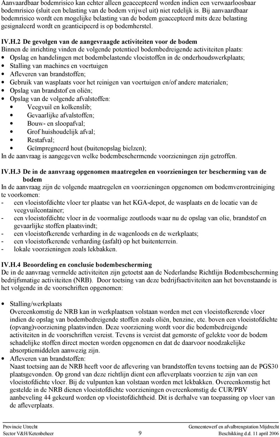 2 De gevolgen van de aangevraagde activiteiten voor de bodem Binnen de inrichting vinden de volgende potentieel bodembedreigende activiteiten plaats: Opslag en handelingen met bodembelastende