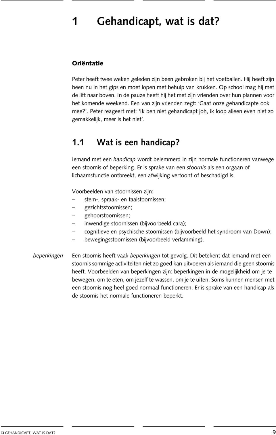 . Peter reageert met: Ik ben niet gehandicapt joh, ik loop alleen even niet zo gemakkelijk, meer is het niet. 1.1 Wat is een handicap?