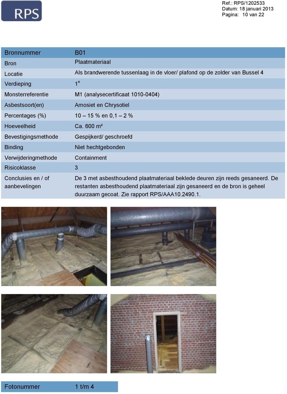 600 m² Bevestigingsmethode Binding Verwijderingmethode Risicoklasse 3 Conclusies en / of aanbevelingen Gespijkerd/ geschroefd Niet hechtgebonden Containment De 3 met