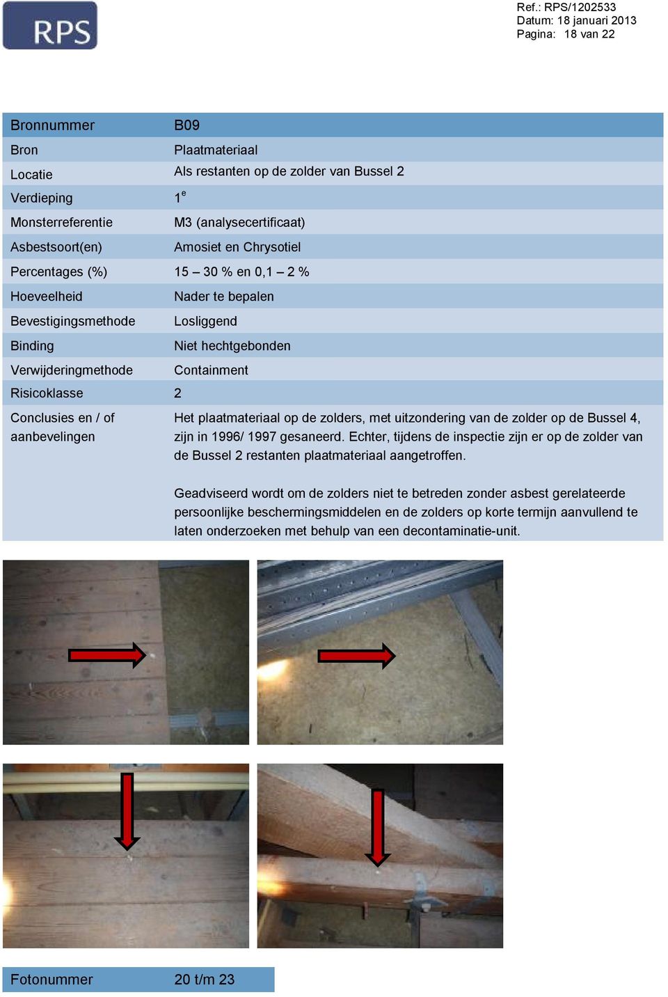 bepalen Losliggend Niet hechtgebonden Containment Het plaatmateriaal op de zolders, met uitzondering van de zolder op de Bussel 4, zijn in 1996/ 1997 gesaneerd.