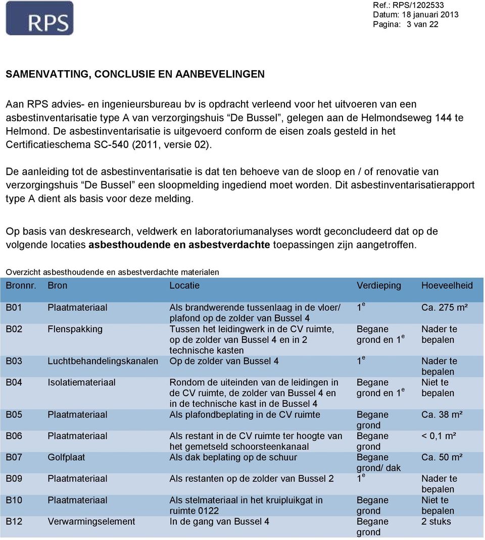 De asbestinventarisatie is uitgevoerd conform de eisen zoals gesteld in het Certificatieschema SC-540 (2011, versie 02).
