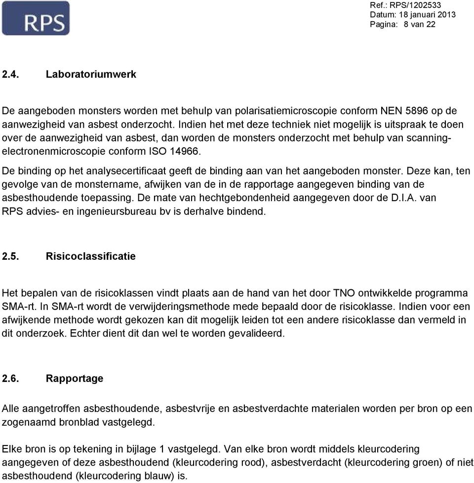 Indien het met deze techniek niet mogelijk is uitspraak te doen over de aanwezigheid van asbest, dan worden de monsters onderzocht met behulp van scanningelectronenmicroscopie conform ISO 14966.