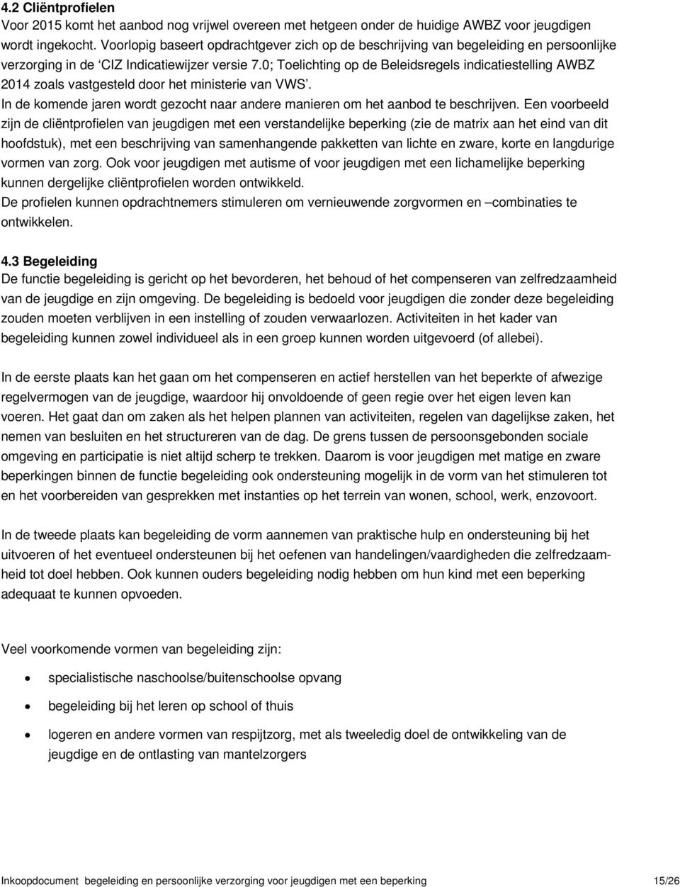 0; Toelichting op de Beleidsregels indicatiestelling AWBZ 2014 zoals vastgesteld door het ministerie van VWS. In de komende jaren wordt gezocht naar andere manieren om het aanbod te beschrijven.