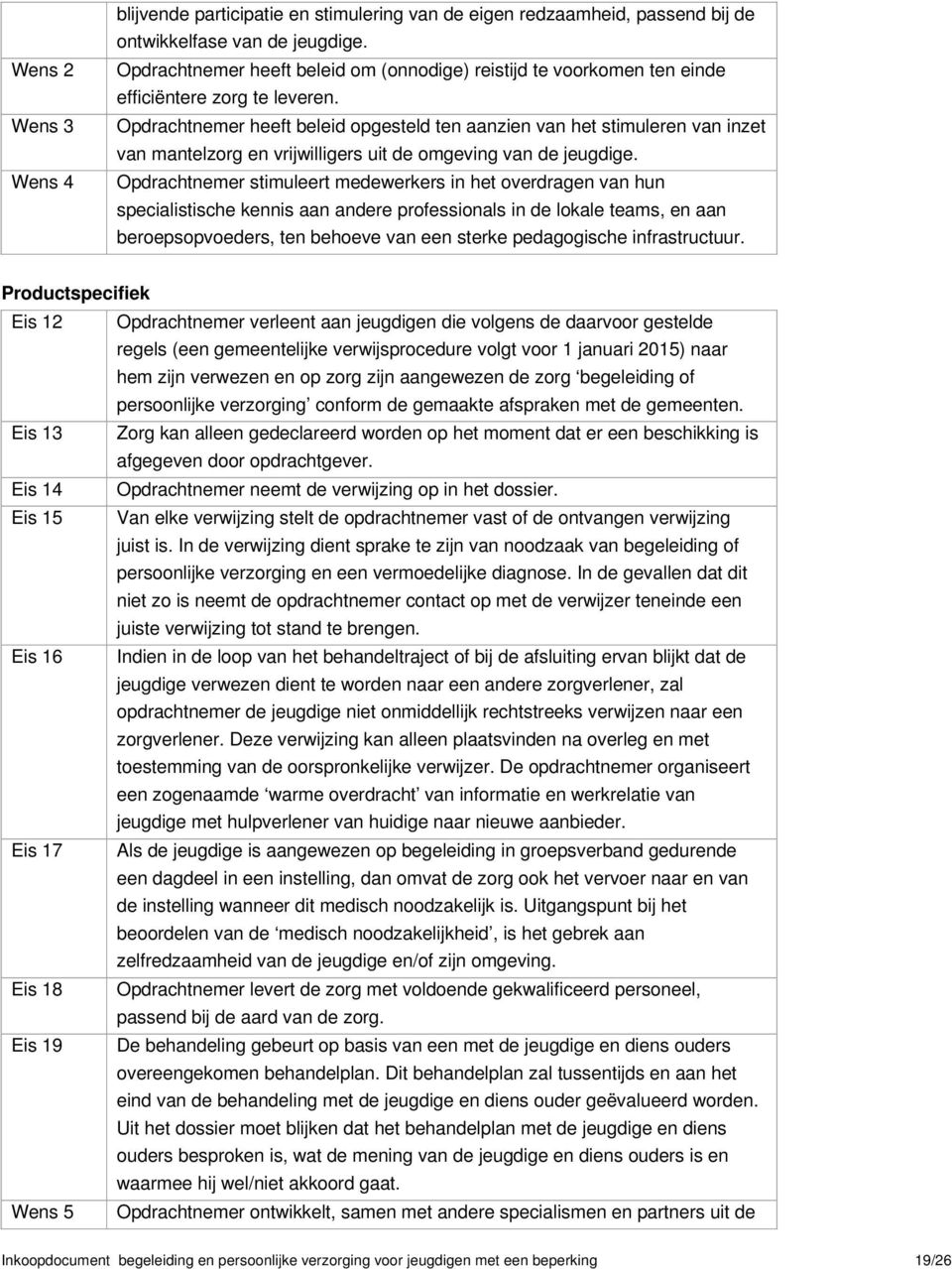 Opdrachtnemer heeft beleid opgesteld ten aanzien van het stimuleren van inzet van mantelzorg en vrijwilligers uit de omgeving van de jeugdige.