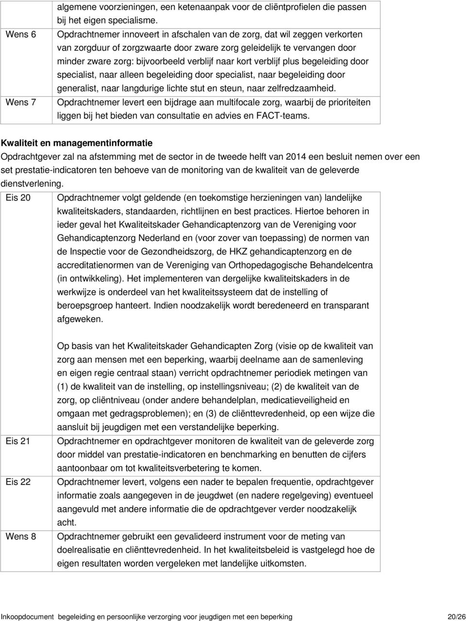 verblijf plus begeleiding door specialist, naar alleen begeleiding door specialist, naar begeleiding door generalist, naar langdurige lichte stut en steun, naar zelfredzaamheid.