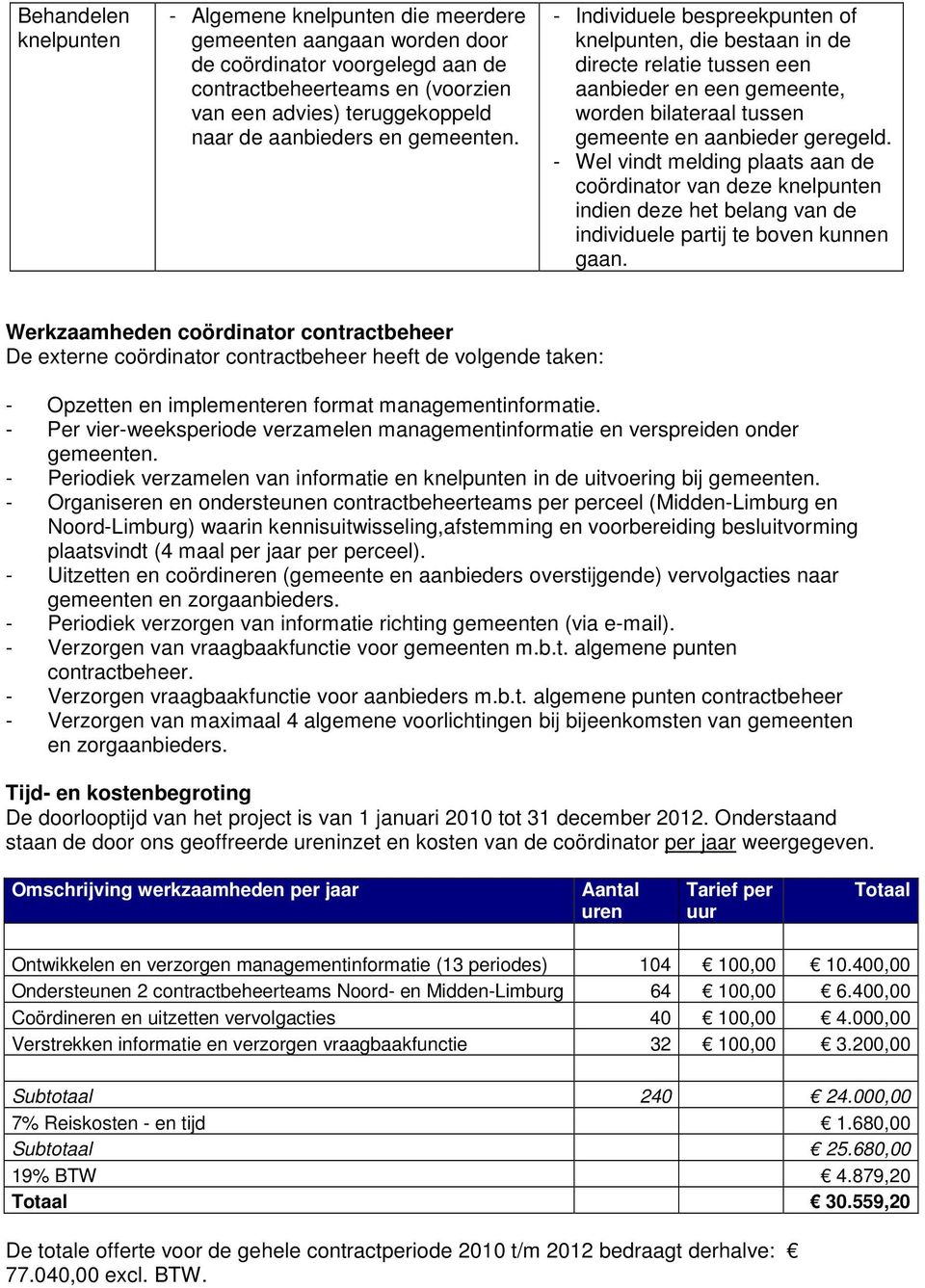 - Wel vindt melding plaats aan de coördinator van deze knelpunten indien deze het belang van de individuele partij te boven kunnen gaan.