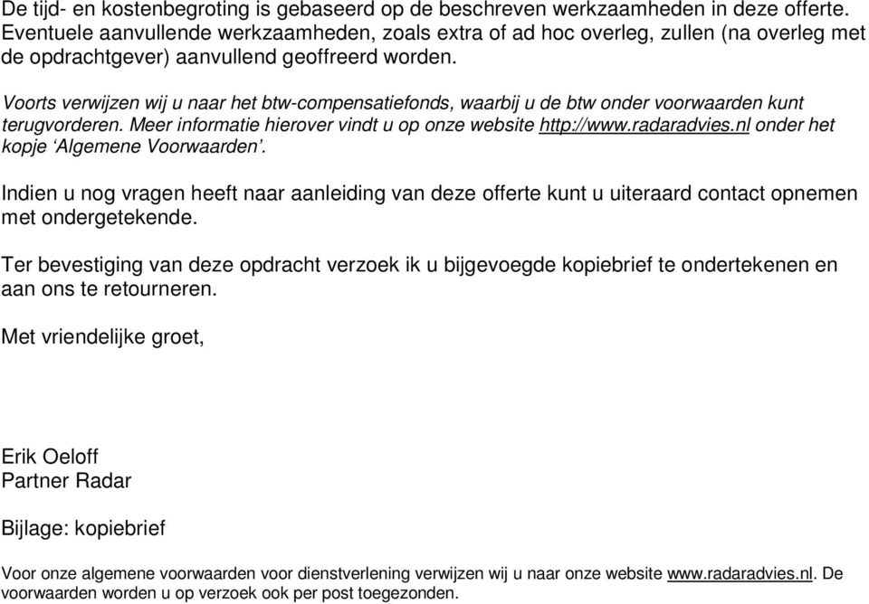 Voorts verwijzen wij u naar het btw-compensatiefonds, waarbij u de btw onder voorwaarden kunt terugvorderen. Meer informatie hierover vindt u op onze website http://www.radaradvies.