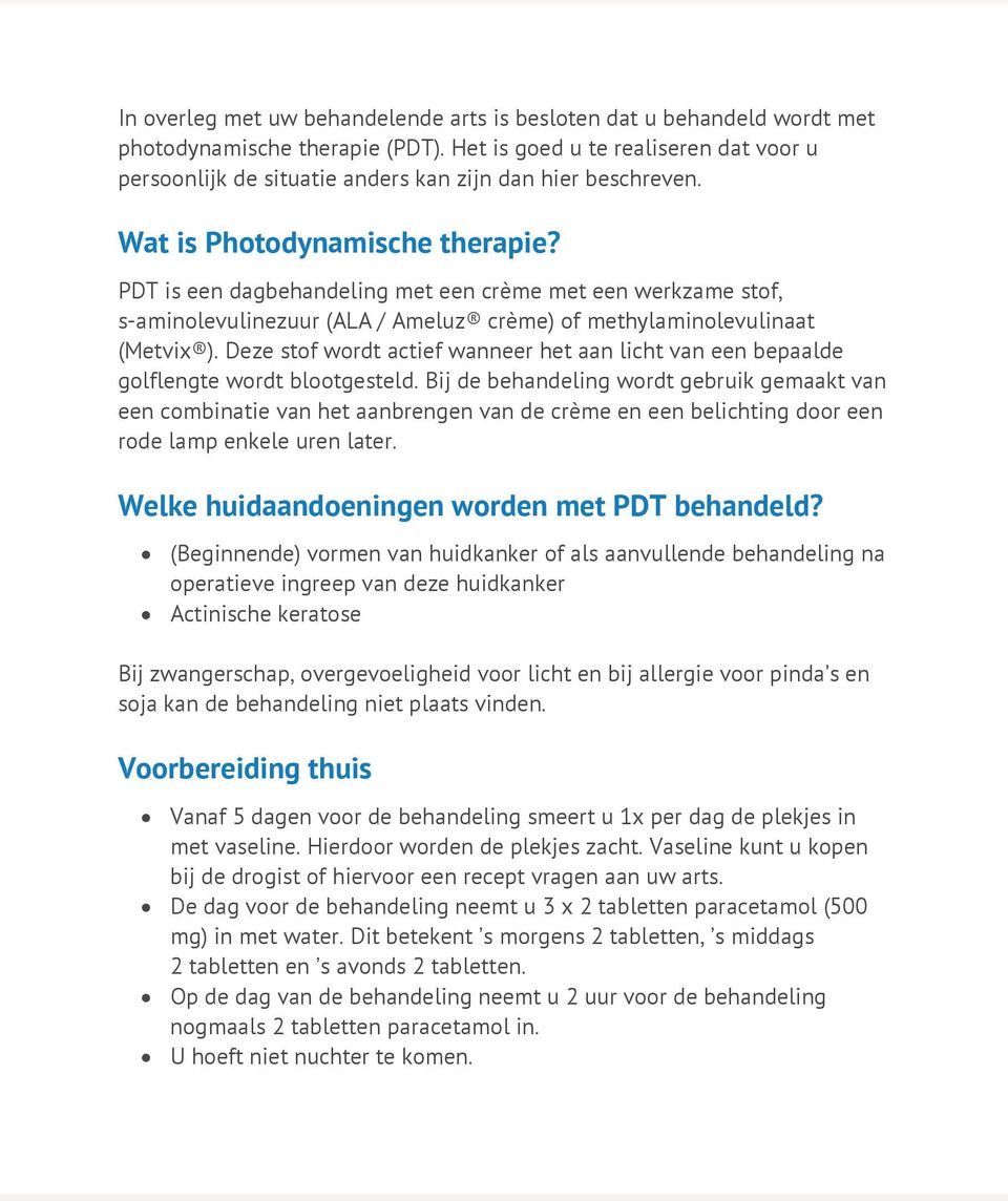 PDT is een dagbehandeling met een crème met een werkzame stof, s-aminolevulinezuur (ALA / Ameluz crème) of methylaminolevulinaat (Metvix ).