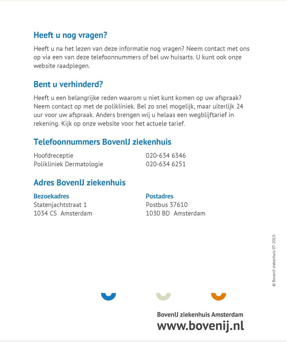 Bel zo snel mogelijk, maar uiterlijk 24 uur voor uw afspraak. Anders brengen wij u helaas een wegblijftarief in rekening. Kijk op onze website voor het actuele tarief.