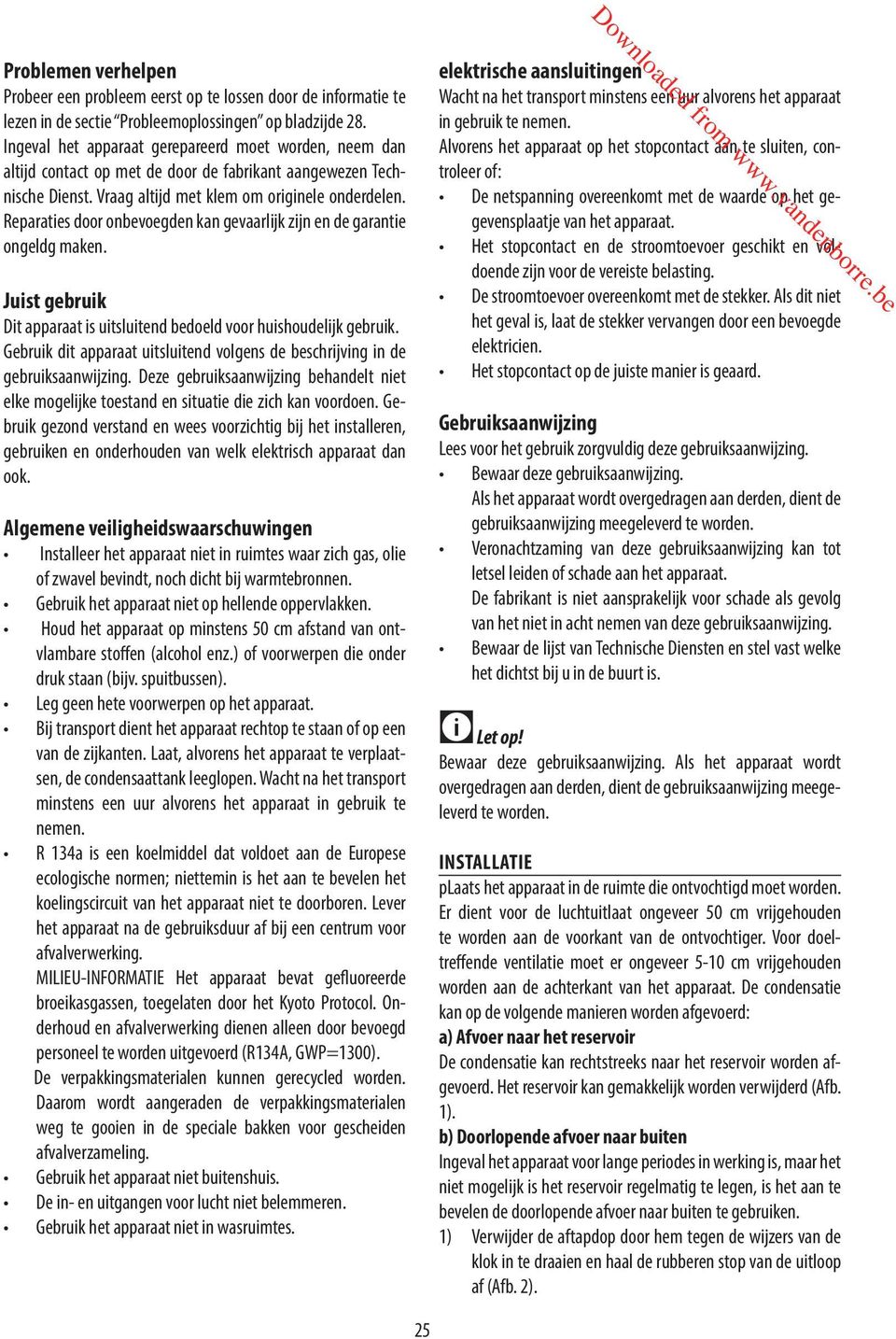 Reparaties door onbevoegden kan gevaarlijk zijn en de garantie ongeldg maken. Juist gebruik Dit apparaat is uitsluitend bedoeld voor huishoudelijk gebruik.