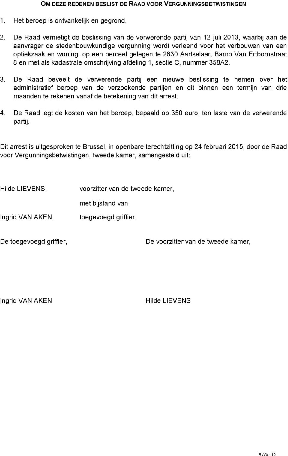 op een perceel gelegen te 2630 Aartselaar, Barno Van Ertbornstraat 8 en met als kadastrale omschrijving afdeling 1, sectie C, nummer 35