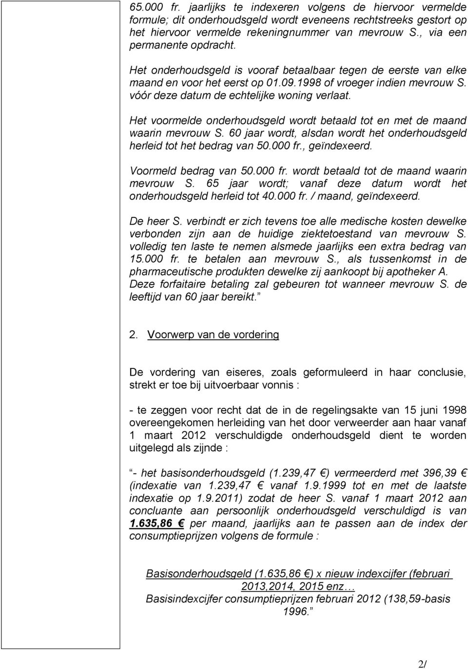 vóór deze datum de echtelijke woning verlaat. Het voormelde onderhoudsgeld wordt betaald tot en met de maand waarin mevrouw S.