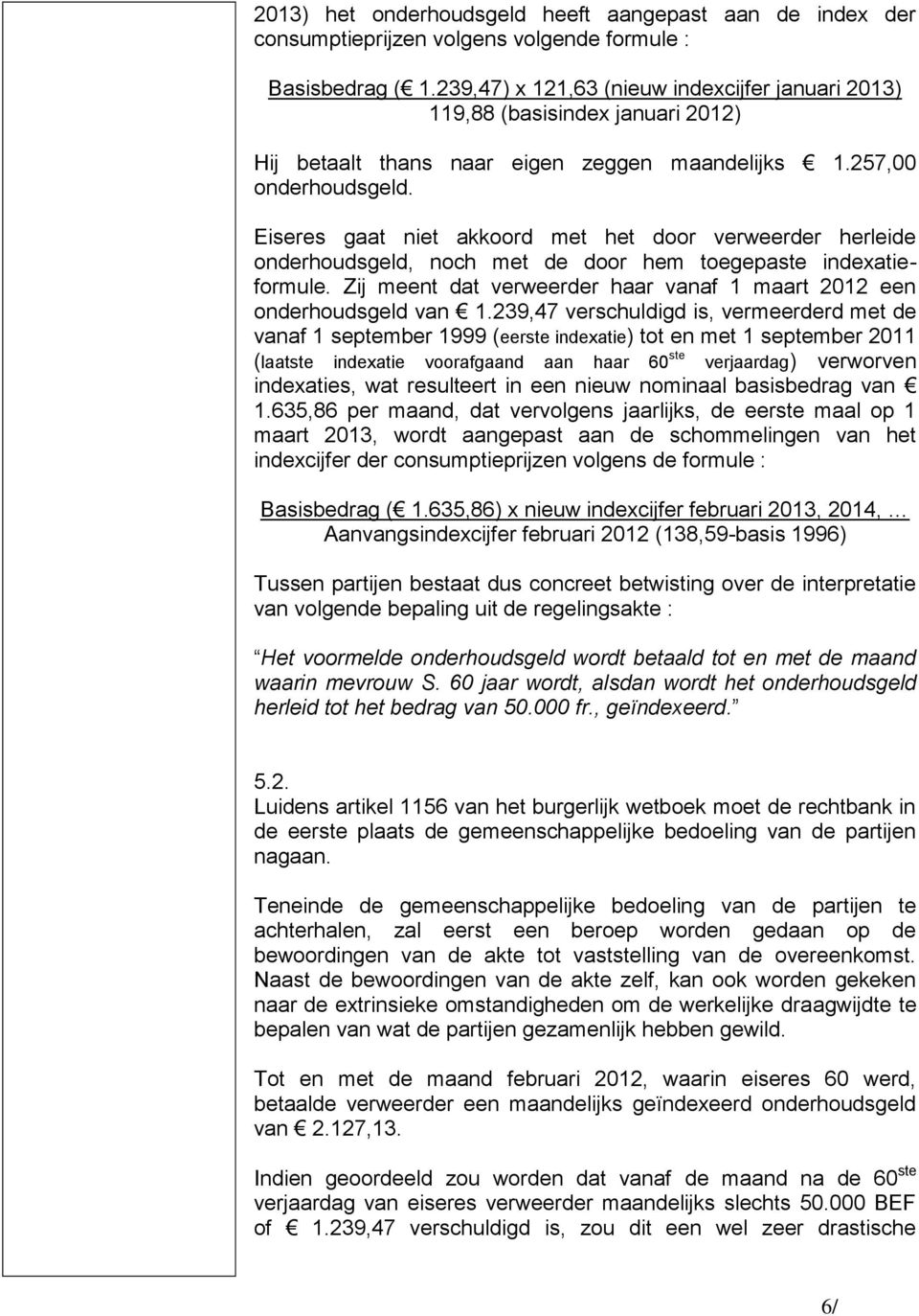 Eiseres gaat niet akkoord met het door verweerder herleide onderhoudsgeld, noch met de door hem toegepaste indexatieformule. Zij meent dat verweerder haar vanaf 1 maart 2012 een onderhoudsgeld van 1.