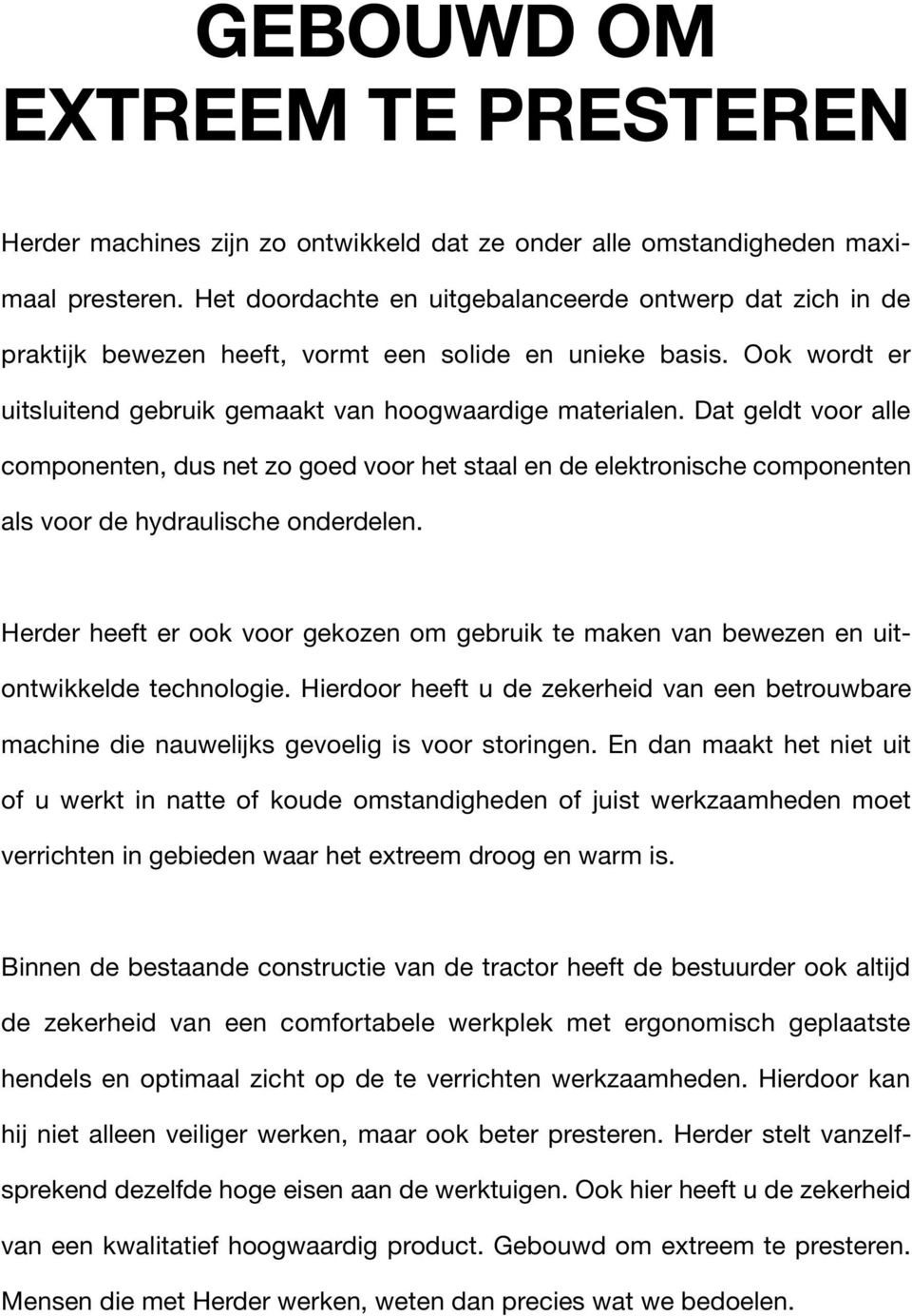 Dat geldt voor alle componenten, dus net zo goed voor het staal en de elektronische componenten als voor de hydraulische onderdelen.