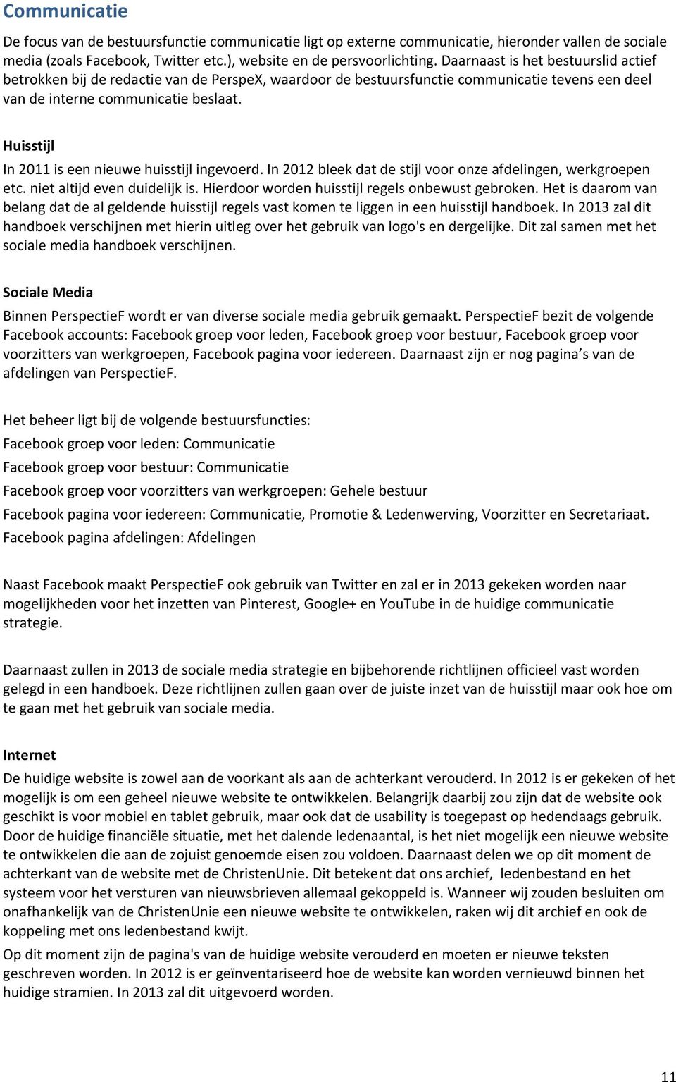 Huisstijl In 2011 is een nieuwe huisstijl ingevoerd. In 2012 bleek dat de stijl voor onze afdelingen, werkgroepen etc. niet altijd even duidelijk is.