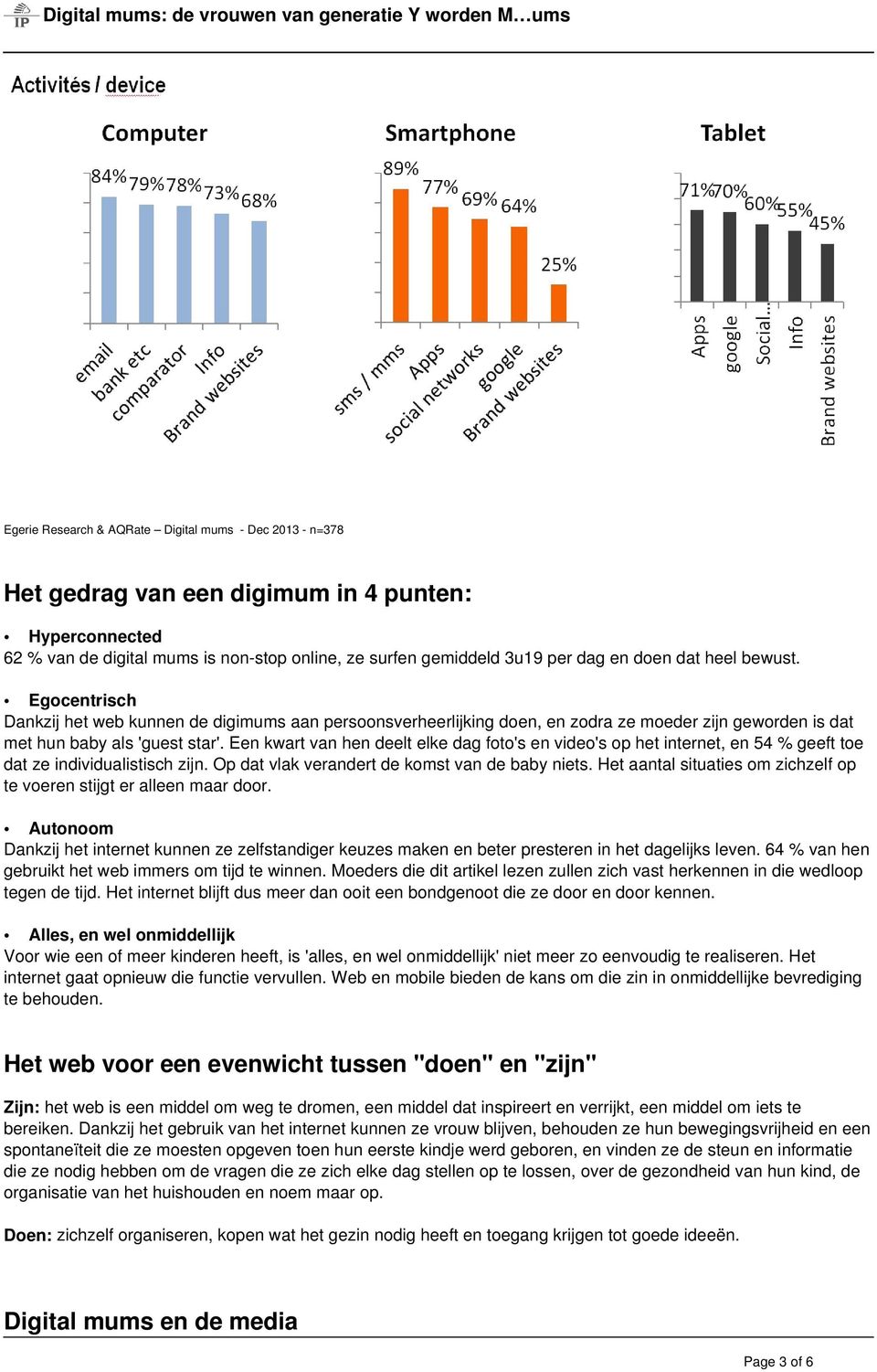 Een kwart van hen deelt elke dag foto's en video's op het internet, en 54 % geeft toe dat ze individualistisch zijn. Op dat vlak verandert de komst van de baby niets.