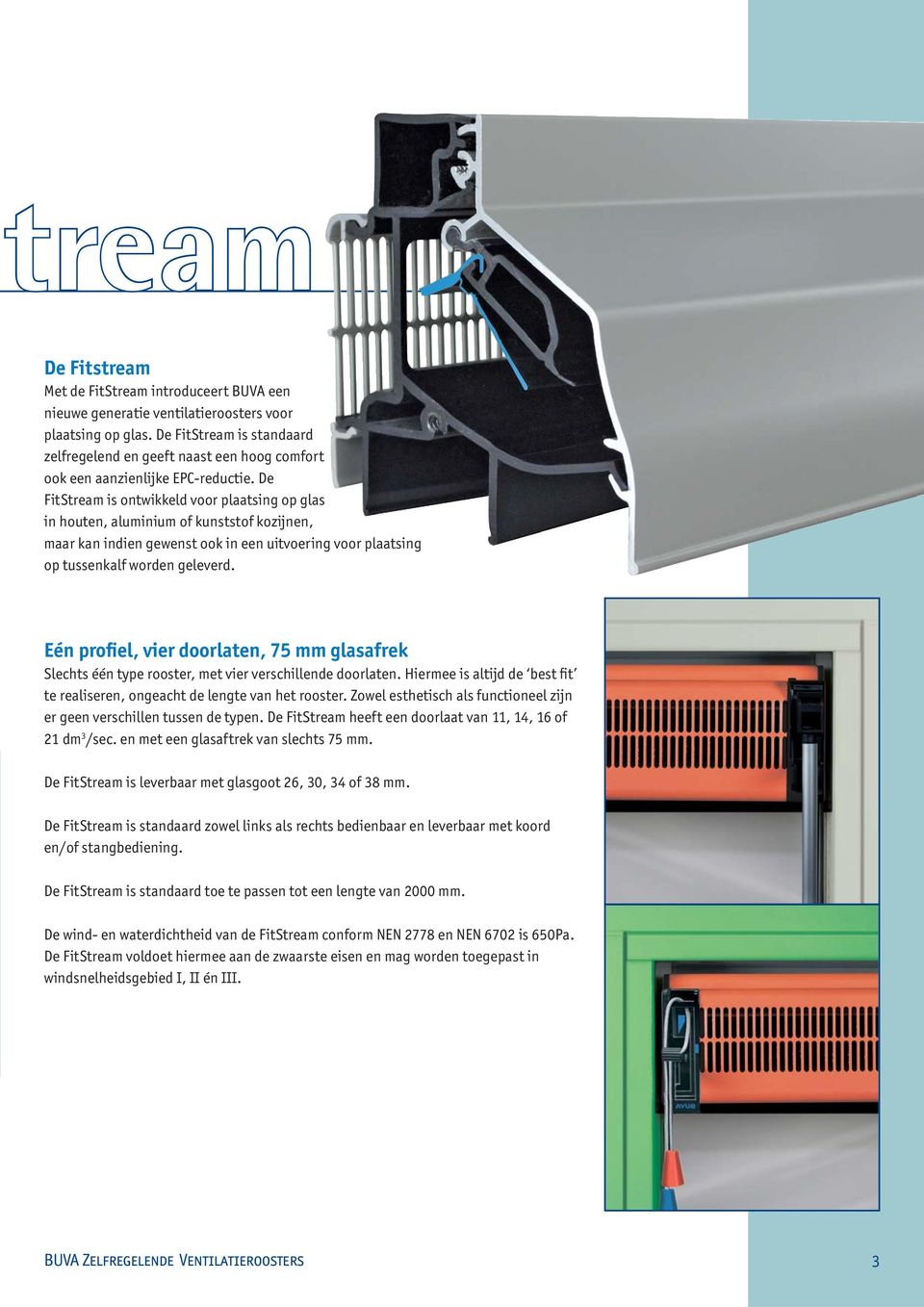 De FitStream is ontwikkeld voor plaatsing op glas in houten, aluminium of kunststof kozijnen, maar kan indien gewenst ook in een uitvoering voor plaatsing op tussenkalf worden geleverd.