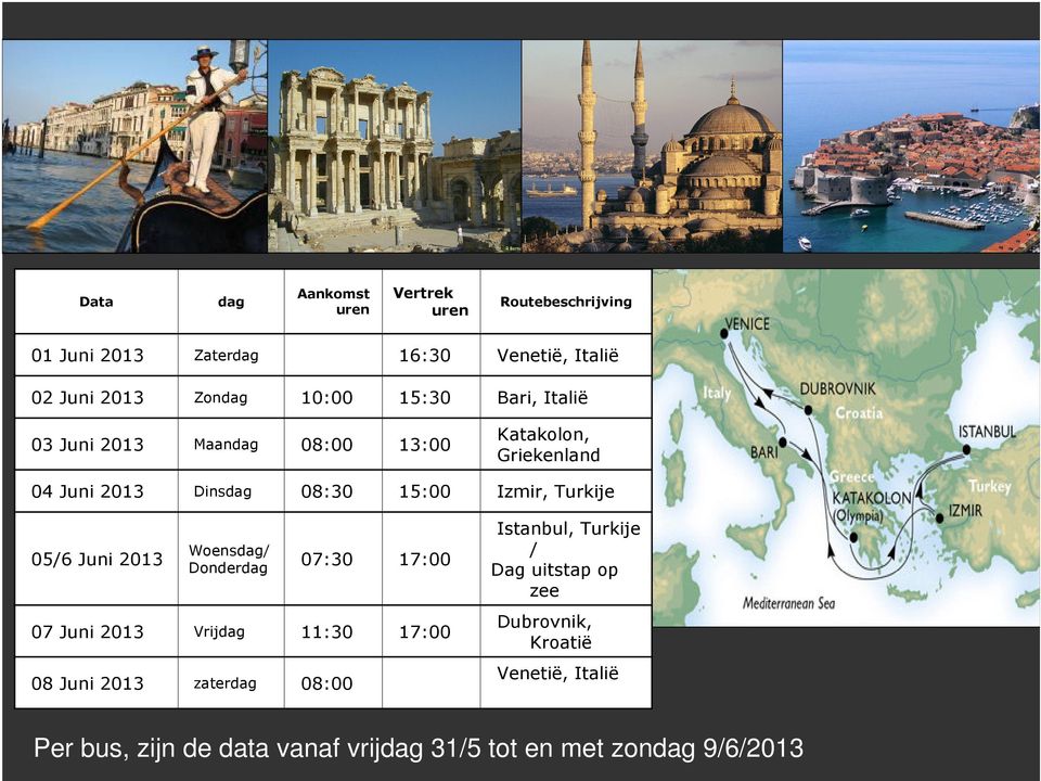 05/6 Juni 2013 Woensdag/ Donderdag 07:30 17:00 Istanbul, Turkije / Dag uitstap op zee 07 Juni 2013 Vrijdag 11:30 17:00