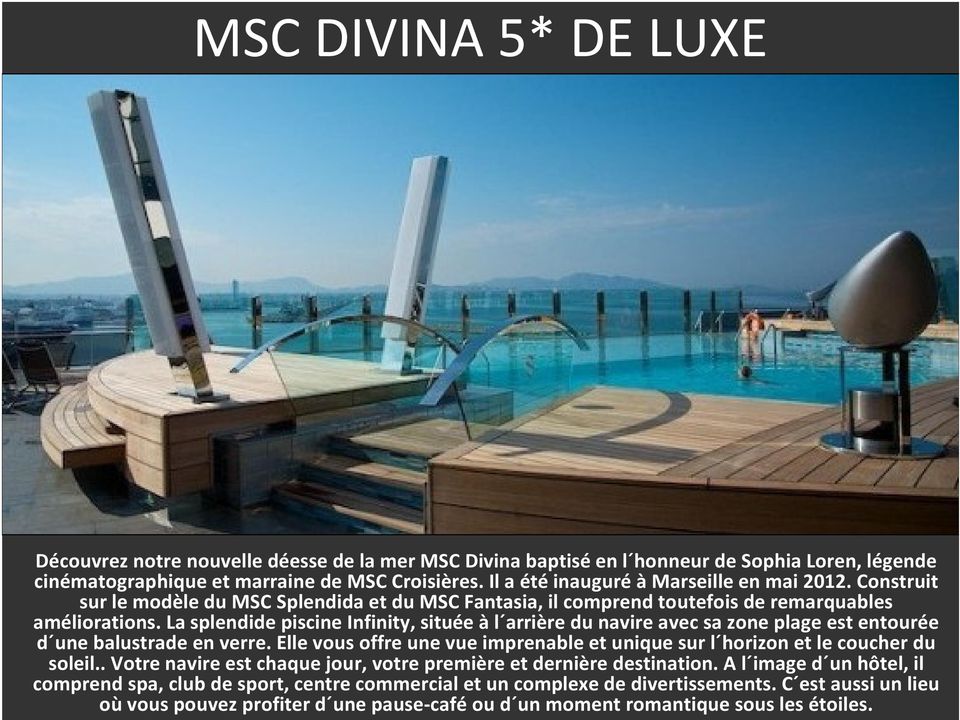 La splendide piscine Infinity, située àl arrière du navire avec sa zone plage est entourée d une balustrade en verre.
