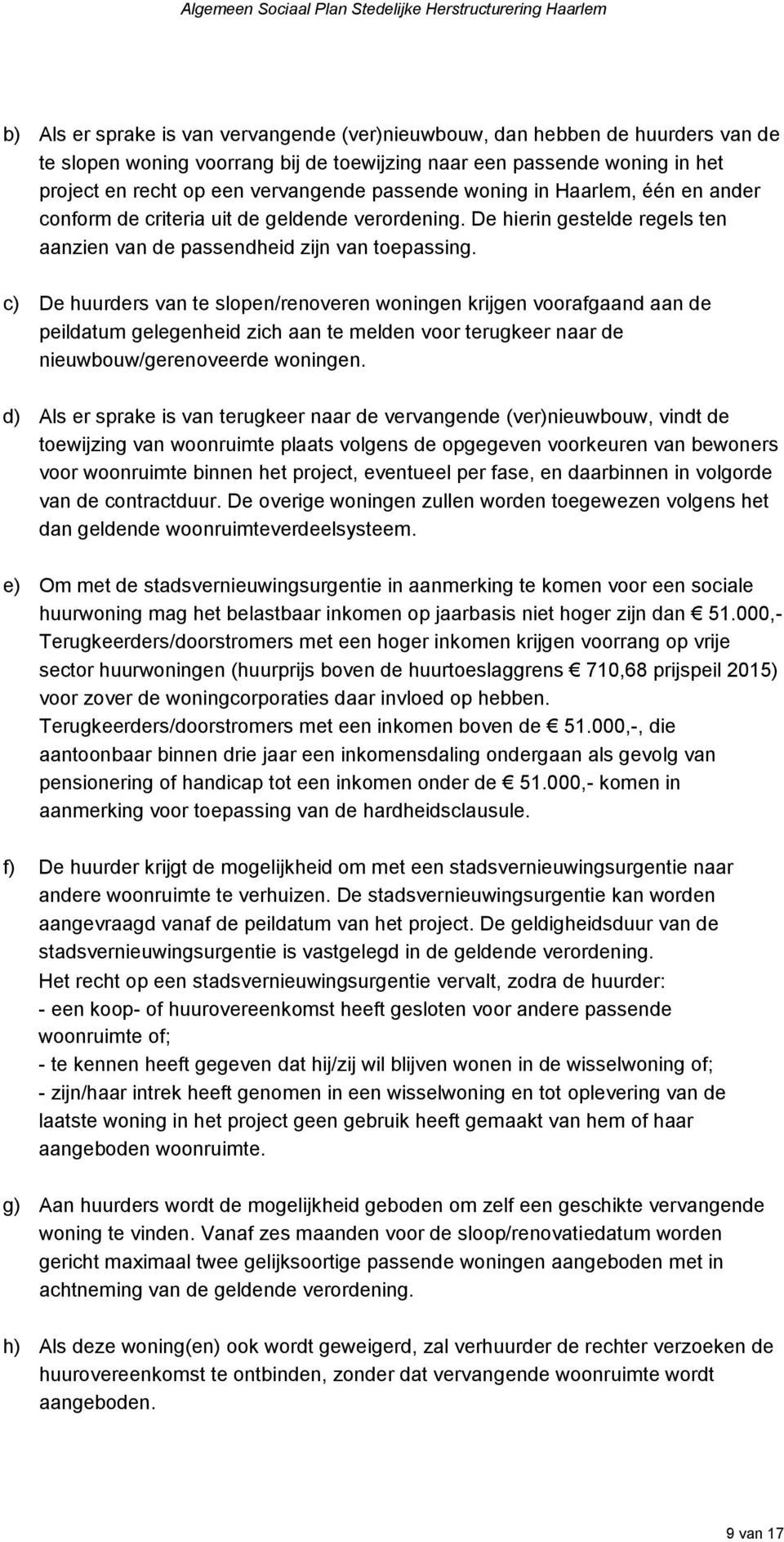 c) De huurders van te slopen/renoveren woningen krijgen voorafgaand aan de peildatum gelegenheid zich aan te melden voor terugkeer naar de nieuwbouw/gerenoveerde woningen.