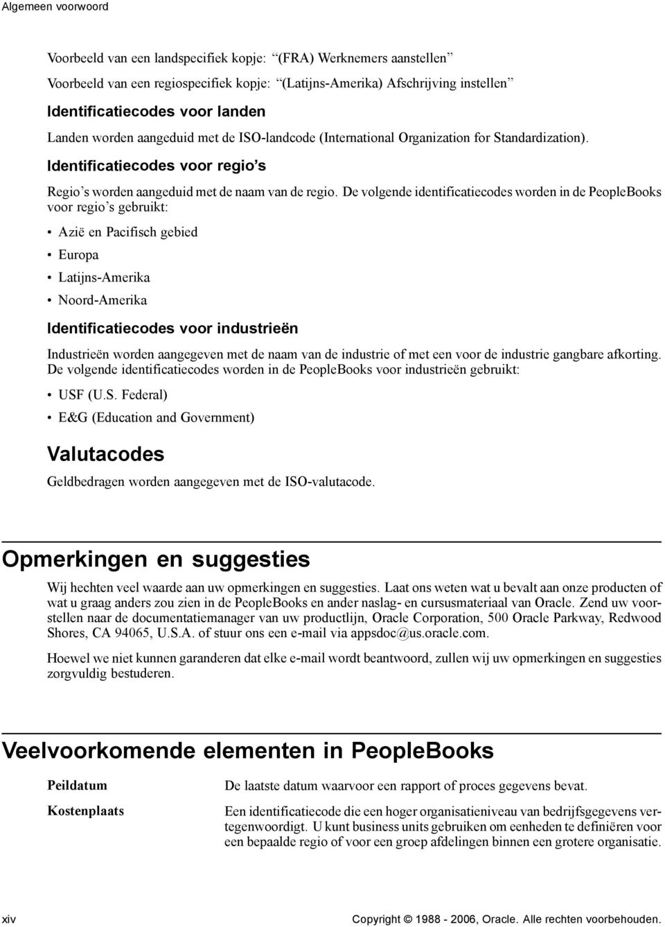 De volgende identificatiecodes worden in de PeopleBooks voor regio s gebruikt: Azië en Pacifisch gebied Europa Latijns-Amerika Noord-Amerika Identificatiecodes voor industrieën Industrieën worden