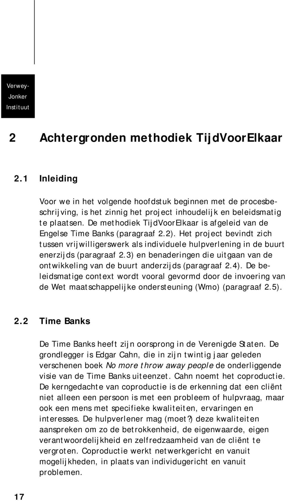 De methodiek TijdVoorElkaar is afgeleid van de Engelse Time Banks (paragraaf 2.2). Het project bevindt zich tussen vrijwilligerswerk als individuele hulpverlening in de buurt enerzijds (paragraaf 2.