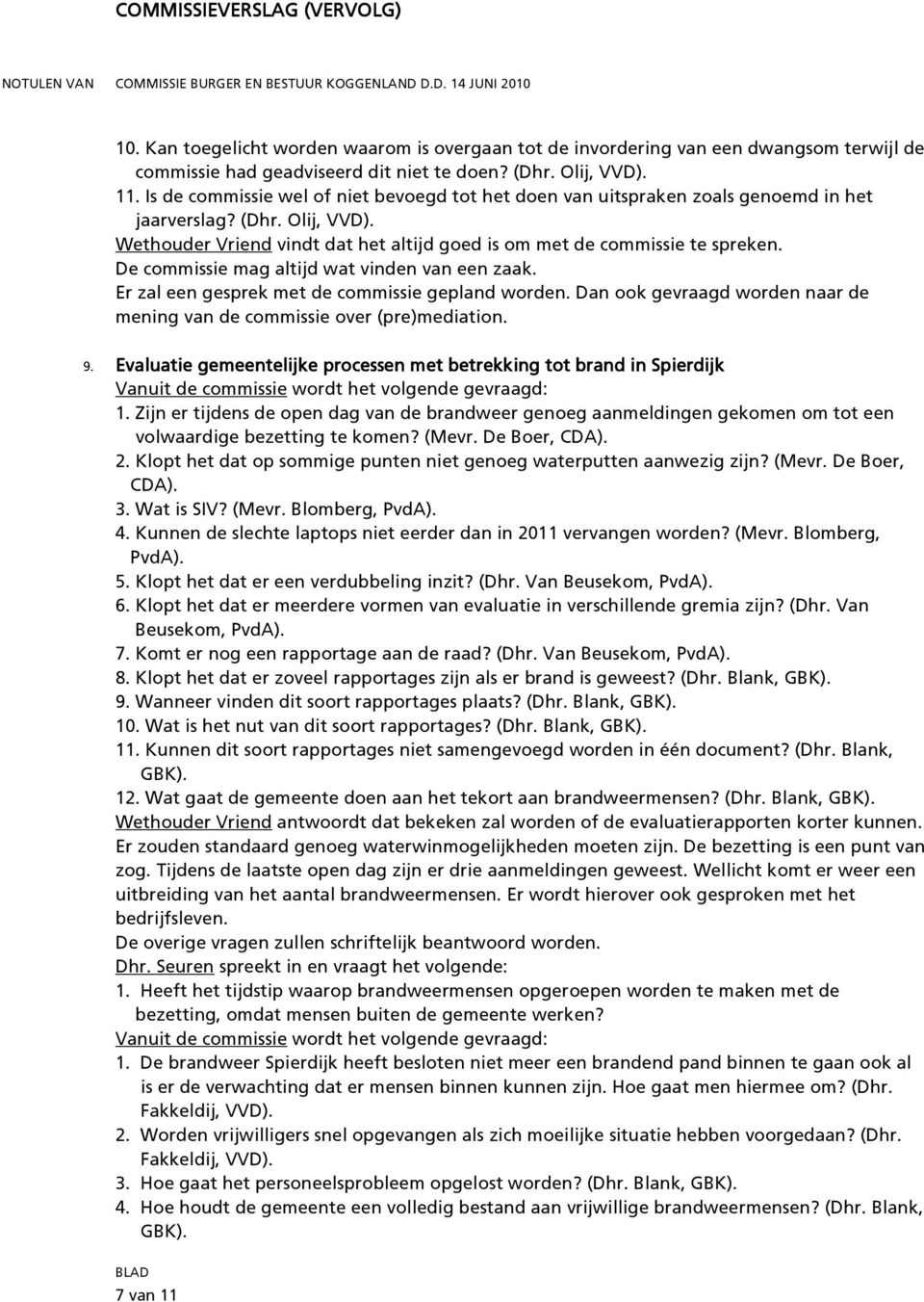 De commissie mag altijd wat vinden van een zaak. Er zal een gesprek met de commissie gepland worden. Dan ook gevraagd worden naar de mening van de commissie over (pre)mediation. 9.