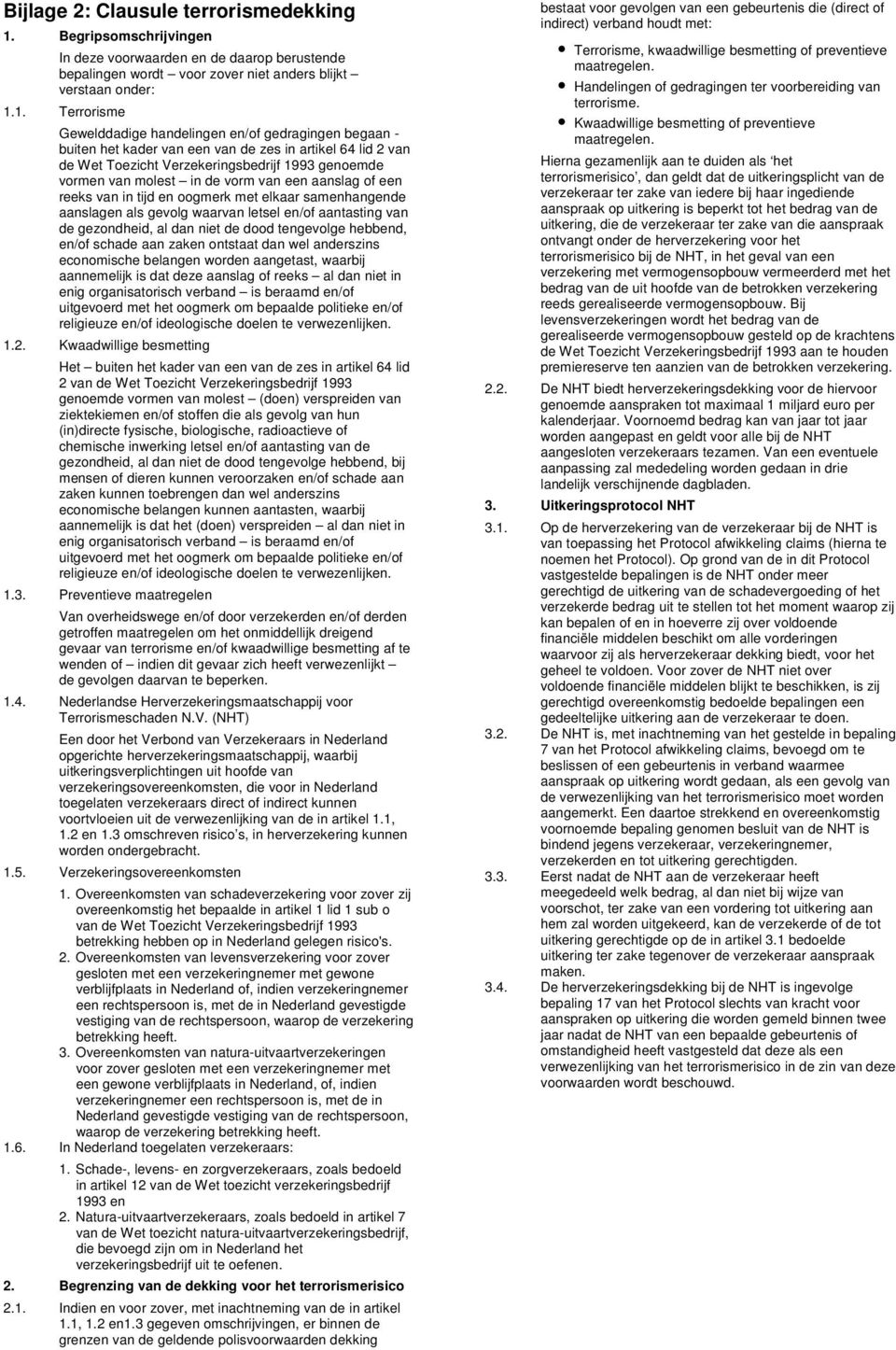 1. Terrorisme Gewelddadige handelingen en/of gedragingen begaan - buiten het kader van een van de zes in artikel 64 lid 2 van de Wet Toezicht Verzekeringsbedrijf 1993 genoemde vormen van molest in de