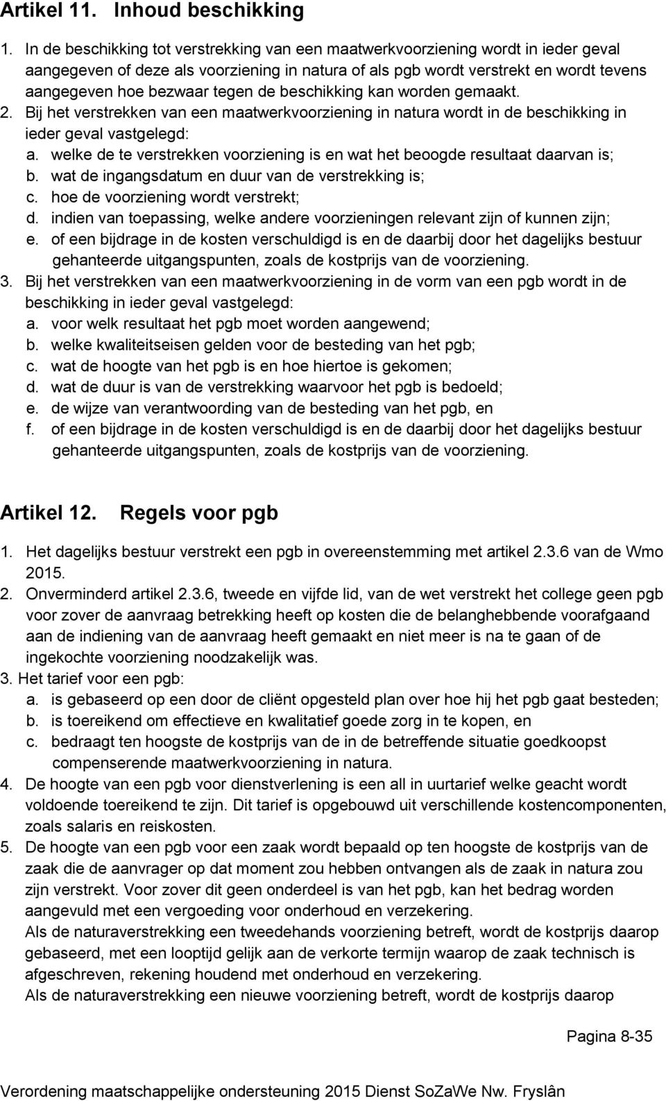 tegen de beschikking kan worden gemaakt. 2. Bij het verstrekken van een maatwerkvoorziening in natura wordt in de beschikking in ieder geval vastgelegd: a.