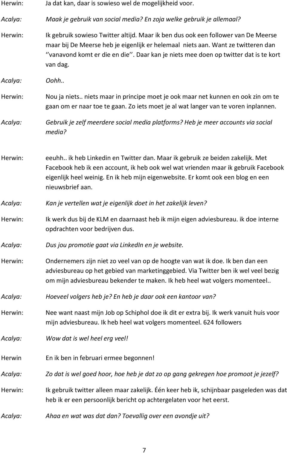 Daar kan je niets mee doen op twitter dat is te kort van dag. Oohh.. Nou ja niets.. niets maar in principe moet je ook maar net kunnen en ook zin om te gaan om er naar toe te gaan.