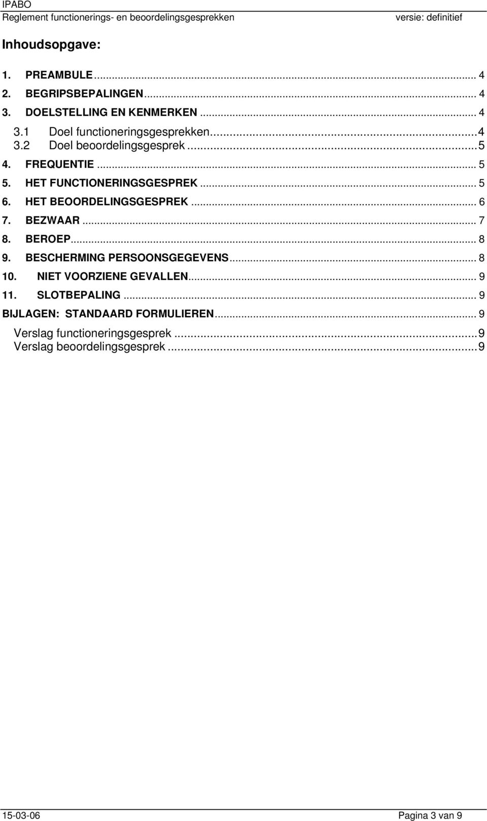 BEZWAAR... 7 8. BEROEP... 8 9. BESCHERMING PERSOONSGEGEVENS... 8 10. NIET VOORZIENE GEVALLEN... 9 11. SLOTBEPALING.